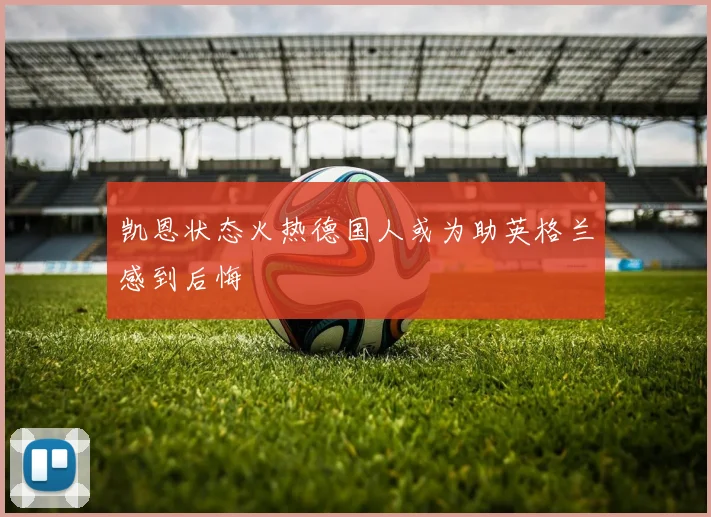 凯恩状态火热德国人或为助英格兰感到后悔